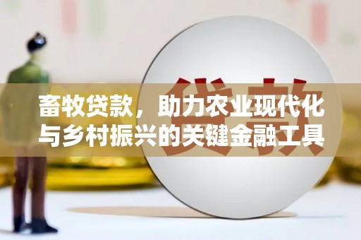 乾安畜牧贷款，助力农业现代化与乡村振兴的关键金融工具