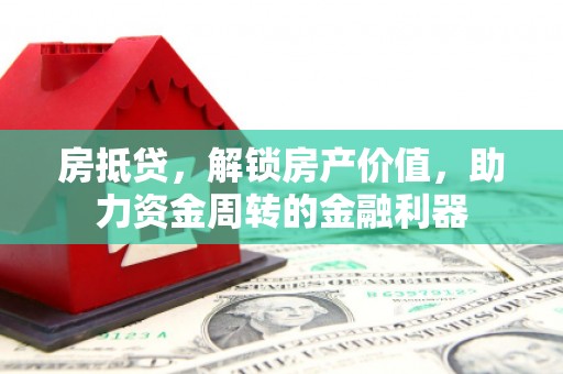 乾安房抵贷，解锁房产价值，助力资金周转的金融利器