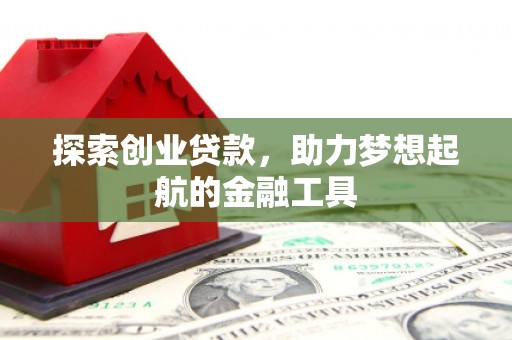 乾安探索创业贷款，助力梦想起航的金融工具