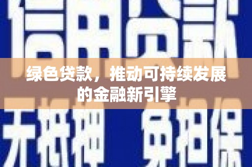 乾安绿色贷款，推动可持续发展的金融新引擎