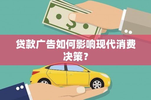 乾安贷款广告如何影响现代消费决策？
