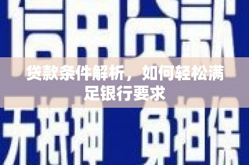 乾安贷款条件解析，如何轻松满足银行要求