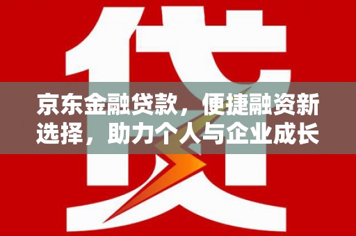 乾安京东金融贷款，便捷融资新选择，助力个人与企业成长