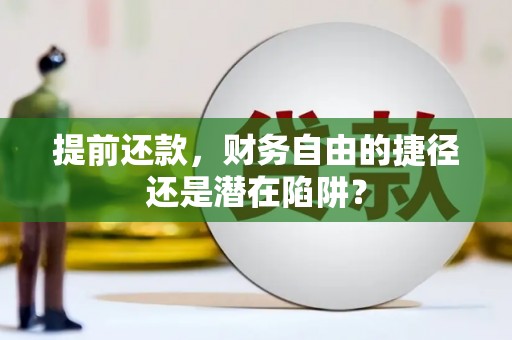 乾安提前还款，财务自由的捷径还是潜在陷阱？