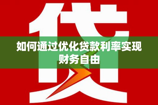 乾安如何通过优化贷款利率实现财务自由