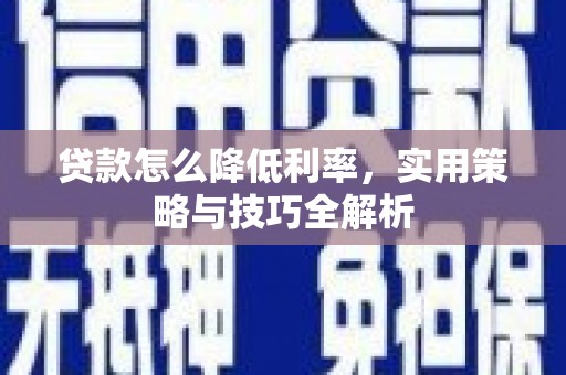 乾安贷款怎么降低利率，实用策略与技巧全解析