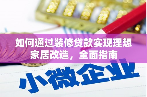 乾安如何通过装修贷款实现理想家居改造，全面指南