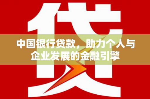 乾安中国银行贷款，助力个人与企业发展的金融引擎