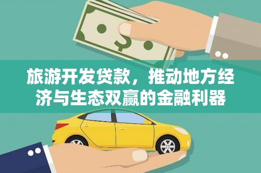 乾安旅游开发贷款，推动地方经济与生态双赢的金融利器