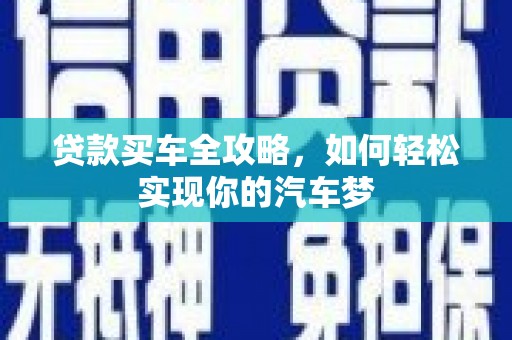 乾安贷款买车全攻略，如何轻松实现你的汽车梦