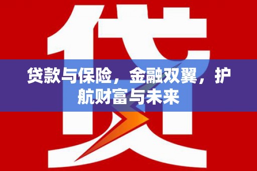 乾安贷款与保险，金融双翼，护航财富与未来