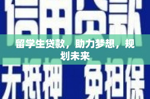 乾安留学生贷款，助力梦想，规划未来