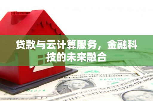 乾安贷款与云计算服务，金融科技的未来融合