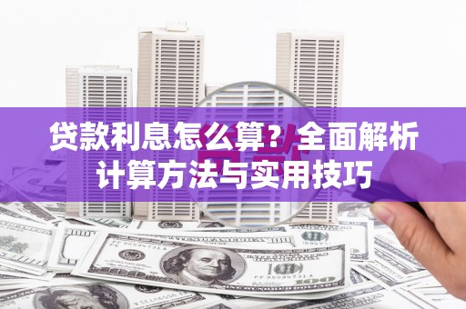 乾安贷款利息怎么算？全面解析计算方法与实用技巧