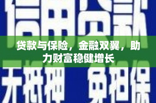 乾安贷款与保险，金融双翼，助力财富稳健增长