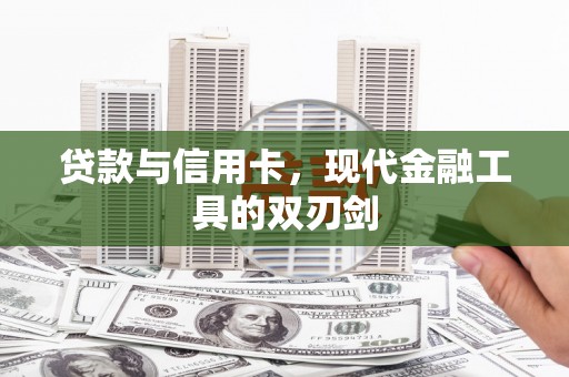 乾安贷款与信用卡，现代金融工具的双刃剑
