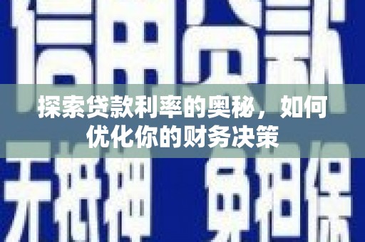 乾安探索贷款利率的奥秘，如何优化你的财务决策
