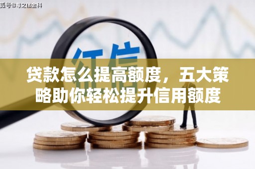 乾安贷款怎么提高额度，五大策略助你轻松提升信用额度