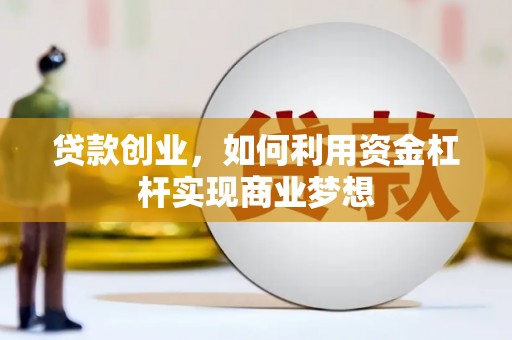 乾安贷款创业，如何利用资金杠杆实现商业梦想