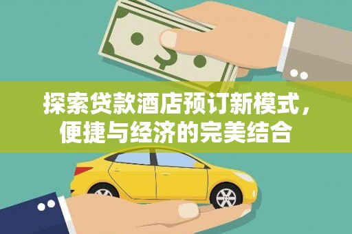 乾安探索贷款酒店预订新模式，便捷与经济的完美结合