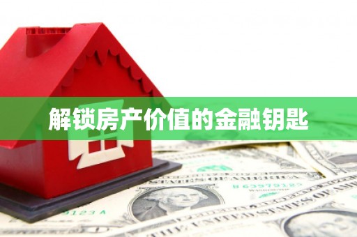 乾安解锁房产价值的金融钥匙