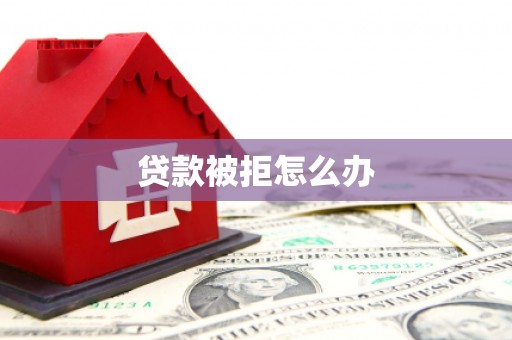 乾安贷款被拒怎么办