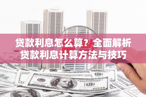 乾安贷款利息怎么算？全面解析贷款利息计算方法与技巧