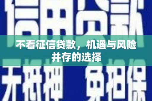 乾安不看征信贷款，机遇与风险并存的选择