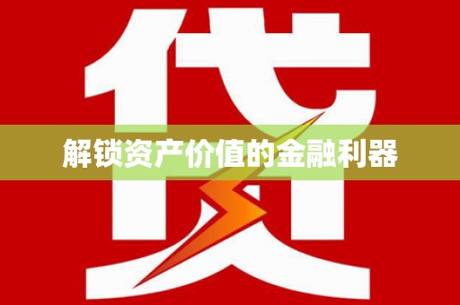 乾安解锁资产价值的金融利器
